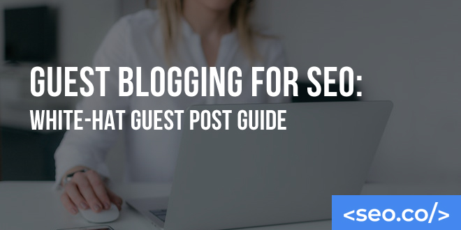 Guest Blogging for SEO: White-Hat Guest Post Guide