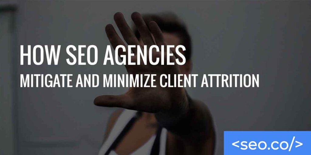 How SEO Agencies Mitigate and Minimize Client Attrition (1)