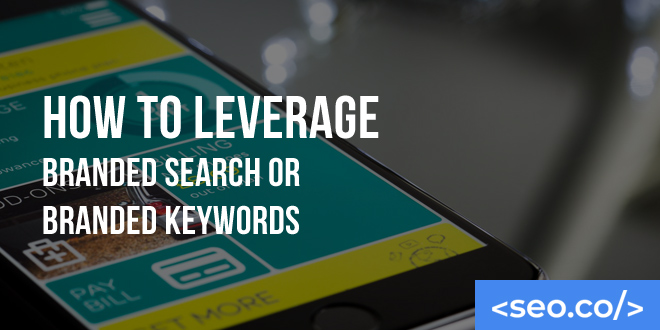 How to Leverage Branded Search or Branded Keywords