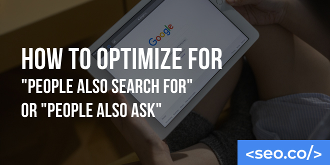How to Optimize for "People Also Search For" or "People Also Ask"