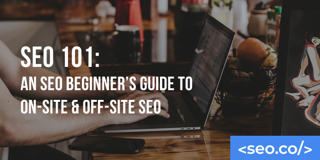 SEO 101: An SEO Beginner’s Guide to On-Site & Off-Site SEO