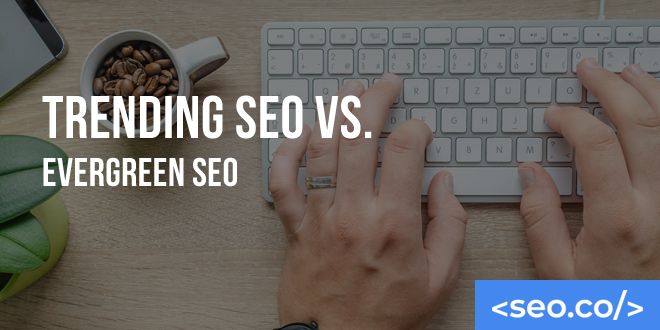 Trending SEO vs. Evergreen SEO